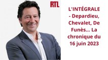 L'INTÉGRALE - Depardieu, Chevalet, De Funès... La chronique du 16 juin 2023