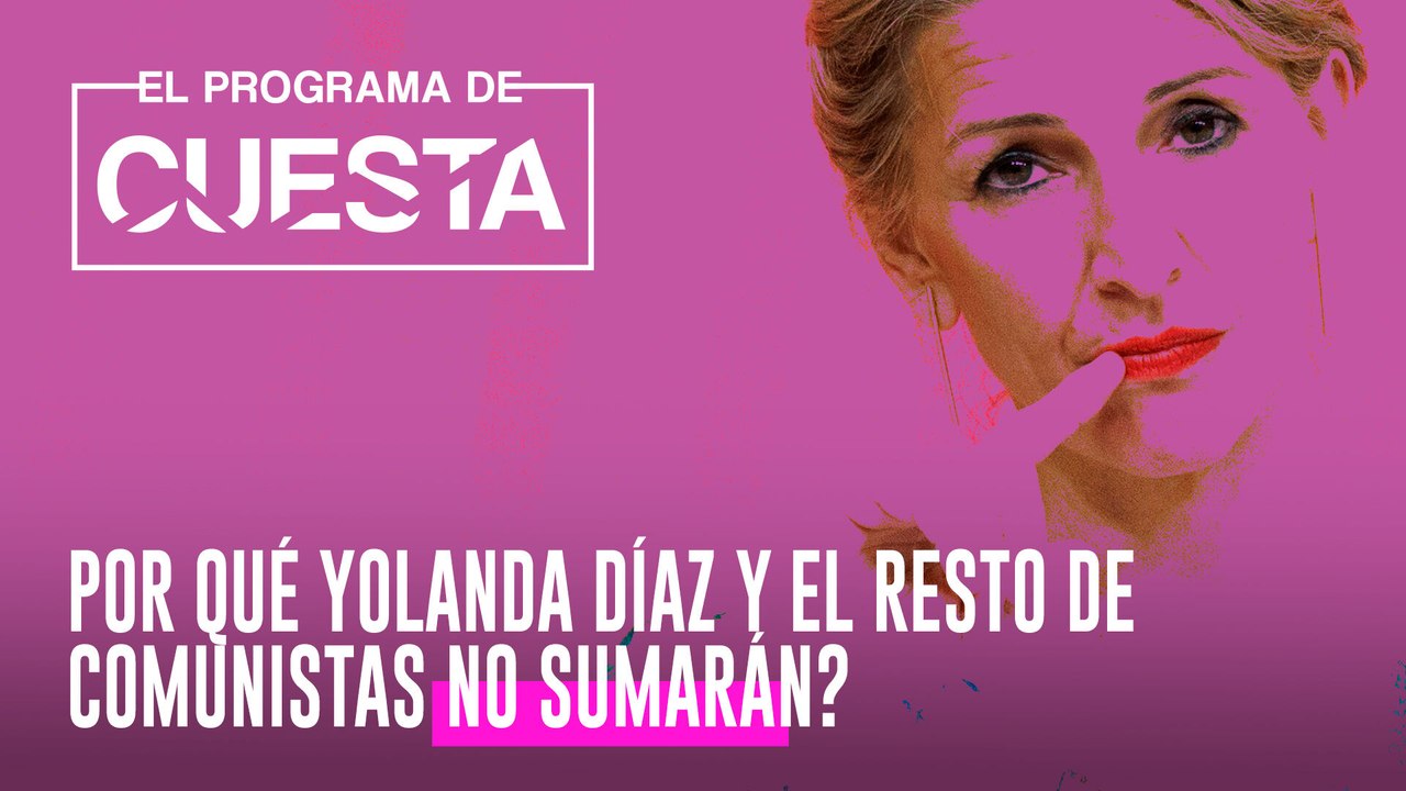 ¿Por qué Yolanda Díaz y el resto de comunistas no sumarán?
