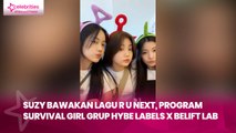 Suzy Bawakan Lagu R U Next, Program Survival Girl Grup HYBE Labels x BeLift Lab