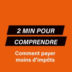 3 minutes pour comprendre : Comment réduire ses impôts en 2022 ?