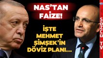 Erdoğan’ın ‘Nas’ından Şimşek Faizine! İşte Mehmet Şimşek’in Döviz Planı