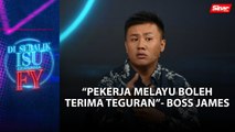 [DISEBALIK ISU]  Pekerja Melayu boleh terima teguran - Boss James