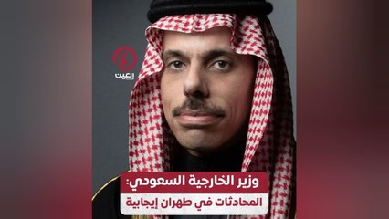 وزير الخارجية السعودي: المحادثات في طهران إيجابية