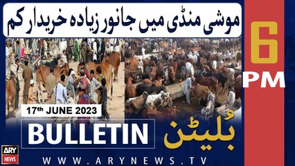 ARY News 6 PM Bulletin |    ... | 17th June 2023