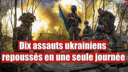 Dix assauts ukrainiens repoussés en une seule journée