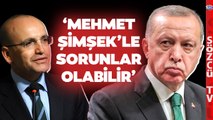 Erdoğan'ın Nas Hayali Suya Düştü! ‘Mehmet Şimşek’le Sorunlar Olabilir’