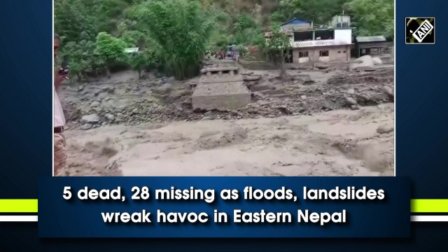 5 dead, 28 missing as floods, landslides wreak havoc in Eastern Nepal