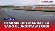 Deretan Pengorbanan Indonesia Demi Sirkuit Mandalika, Ujung-ujungnya Merugi