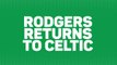 Breaking News - Rodgers returns to Celtic
