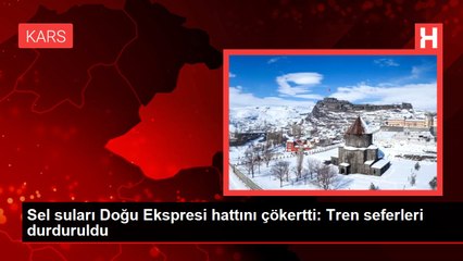 Sel suları Doğu Ekspresi hattını çökertti: Tren seferleri durduruldu
