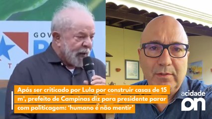 Após ser criticado por Lula por construir casas de 15 m², prefeito de Campinas diz para presidente parar com politicagem: ‘humano é não mentir’
