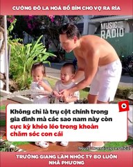 Những “bố bỉm” Vbiz được con gái bám hơn mẹ: Cường Đô La cho vợ ra rìa, Trường Giang làm nhóc tỳ bơ luôn Nhã Phương | Điện Ảnh Net