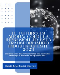 |HABIB ARIEL CORIAT HARRAR | IMPRESIÓN 4D TRANSFORMANDO INDUSTRIAS ESTE 2023 (PARTE 1) (@HABIBARIELC)