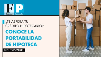 ¿Te asfixia tu crédito hipotecario? Conoce la portabilidad de hipoteca