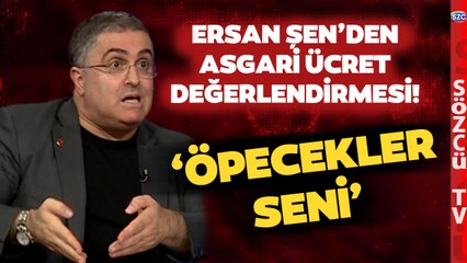 ‘Öpecekler Seni’ Ersan Şen’in Gündem Olan Asgari Ücret Değerlendirmesi!