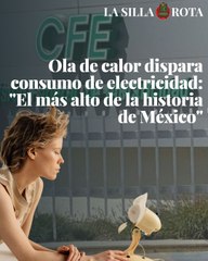 Ola de calor dispara consumo de electricidad: "El más alto de la historia de México"