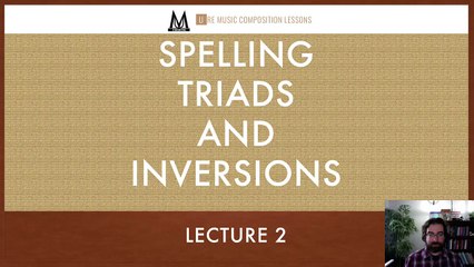 Lecture 2 - Spelling the Four Triads and Inversions  (Music Theory Series)