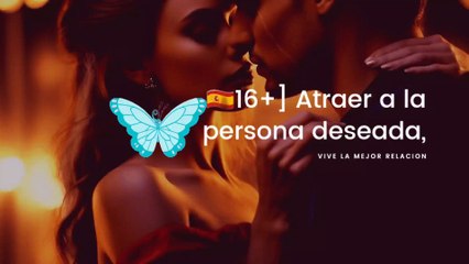 [16+] Atrae a la persona que quieres, vive la mejor Relación