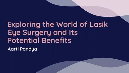 Transforming Your Eyesight: is Lasik Eye Surgery the Right Choice for You? | Aarti Pandya