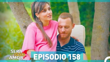 Será Isso Amor 158. Episódio (Dublagem em Portugue)