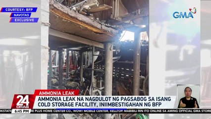 Ammonia leak na nagdulot ng pagsabog sa isang cold storage facility, iniimbestigahan ng BFP | 24 Oras