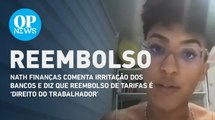 Nath Finanças afirma que reembolso de tarifas bancárias é 'direito do trabalhador' | O POVO News