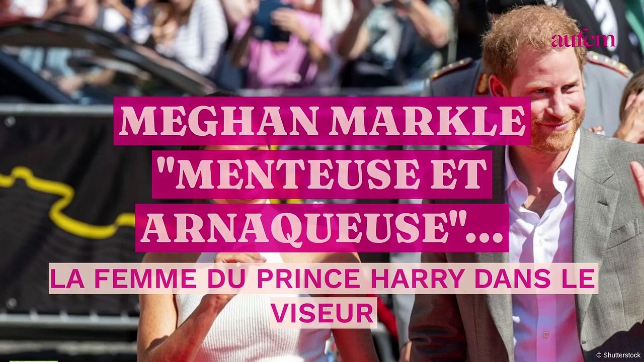 Meghan Markle "menteuse et arnaqueuse"...la femme du prince Harry dans le viseur