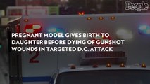 Pregnant Model Gives Birth to Daughter Before Dying of Gunshot Wounds in Targeted D.C. Attack