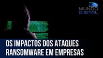 Os impactos dos ataques ransomware | Mundo Digital