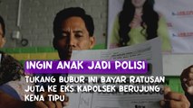 Ingin anak jadi Polisi, tukang bubur ini bayar ratusan juta ke Eks Kapolsek berujung kena tipu