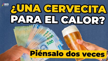 Ola de calor DISPARA LOS PRECIOS de cerveza en México