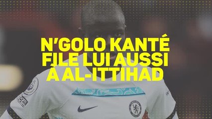 Transferts - N'Golo Kanté file lui aussi à Al-Ittihad
