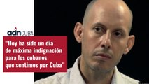 “Hoy ha sido un día de máxima indignación para los cubanos que sentimos por Cuba”