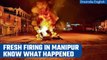 Manipur Violence: Unrest continues in the state, fresh firing reported in 2 places | Oneindia News