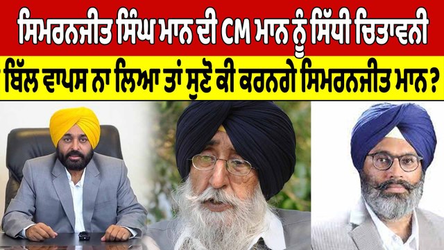 ਸਿਮਰਨਜੀਤ ਸਿੰਘ ਮਾਨ ਦੀ CM ਮਾਨ ਨੂੰ ਸਿੱਧੀ ਚਿਤਾਵਨੀ, ਜੇ ਬਿੱਲ ਵਾਪਸ ਨਾ ਲਿਆ ਤਾਂ ਸੁਣੋ ਕੀ ਕਰਨਗੇ ਸਿਮਰਨਜੀਤ ਮਾਨ?|