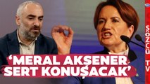 'Meral Akşener Sert Konuşacak! İsmail Saymaz İYİ Parti'deki Son Durumu Anlattı
