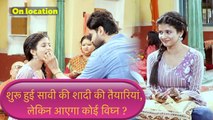 Saavi Ki Savaari on Location update; Saavi की शादी की तैयारियों के बीच क्या आएगा कोई विघ्न ?