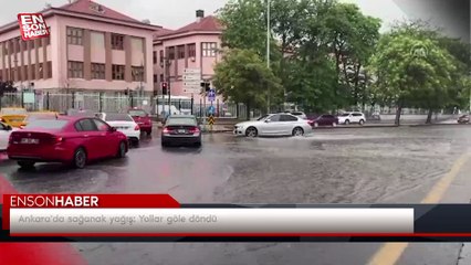 Ankara'da sağanak yağış: Yollar göle döndü