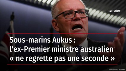 Sous-marins AUKUS: l'ex Premier ministre australien "ne regrette pas une seconde"