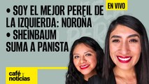 #EnVivo | #CaféYNoticias | Soy el mejor perfil de la izquierda: Noroña | Sheinbaum suma a panista