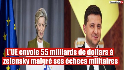 L'UE envoie 55 milliards de dollars à zelensky malgré ses échecs militaires