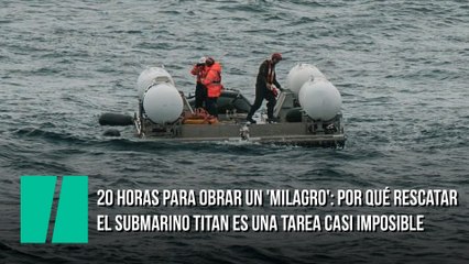20 horas para obrar un 'milagro': por qué rescatar el submarino Titan es una tarea casi imposible