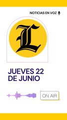 RESUMEN DE NOTICIAS JUEVES 22 DE JUNIO