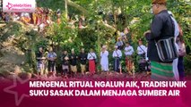 Mengenal Ritual Ngalun Aik, Tradisi Unik Suku Sasak dalam Menjaga Sumber Air