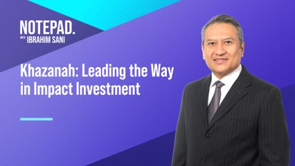 Notepad with Ibrahim Sani: Khazanah - Leading the Way in Impact Investment