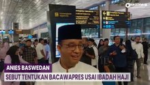 Anies Baswedan Sebut Tentukan Bacawapres Usai Ibadah Haji
