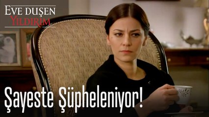 Şayeste şüpheleniyor! - Eve Düşen Yıldırım