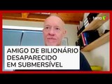 Homem diz que desistiu de viajar em submarino que desapareceu por condições precárias de segurança