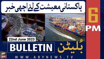 ARY News 6 PM Bulletin | Good News For The Pakistani Economy | 22nd June 2023
