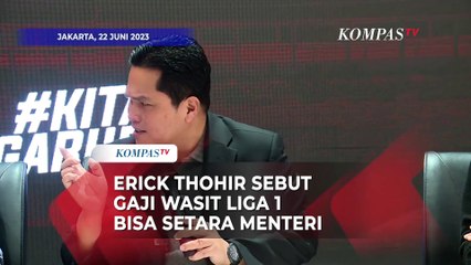 Erick Thohir Sebut Gaji Wasit Liga 1 Bisa Setara Menteri: Lebih Tinggi Gajinya!